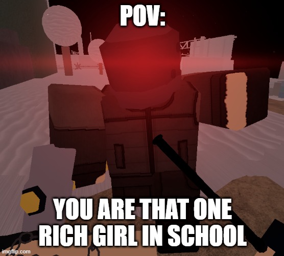 they are annoying. | POV:; YOU ARE THAT ONE RICH GIRL IN SCHOOL | image tagged in sledgehammer scav about to punch you pov,roblox meme | made w/ Imgflip meme maker