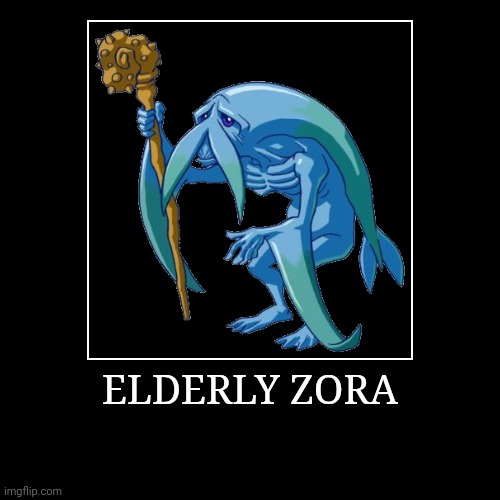 Elderly Zora | ELDERLY ZORA | | image tagged in demotivationals,the legend of zelda,elderly zora | made w/ Imgflip demotivational maker