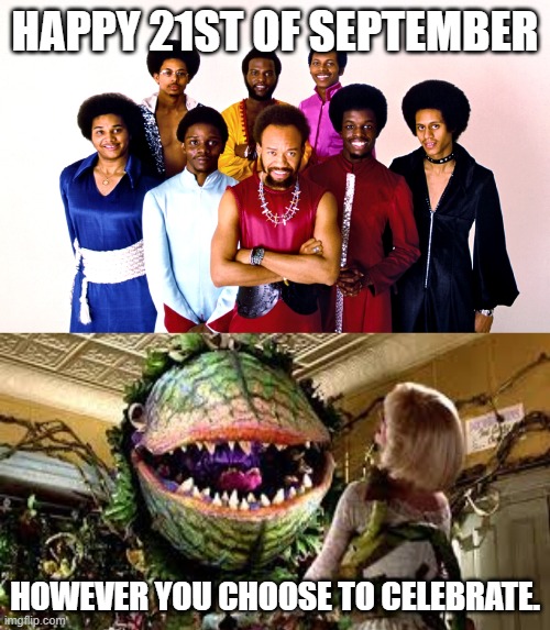 On the 21st Day of September | HAPPY 21ST OF SEPTEMBER; HOWEVER YOU CHOOSE TO CELEBRATE. | image tagged in pop culture,music,september,little shop of horrors | made w/ Imgflip meme maker