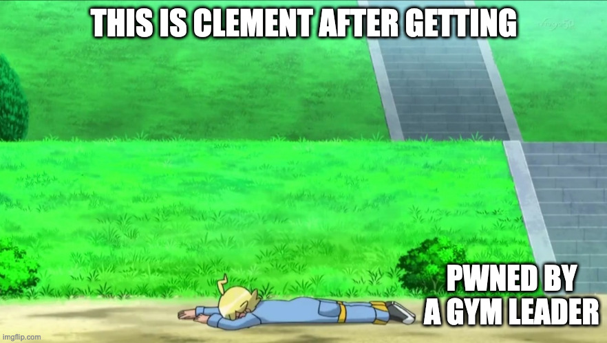 Clement on the Ground | THIS IS CLEMENT AFTER GETTING; PWNED BY A GYM LEADER | image tagged in pokemon,clement,memes | made w/ Imgflip meme maker