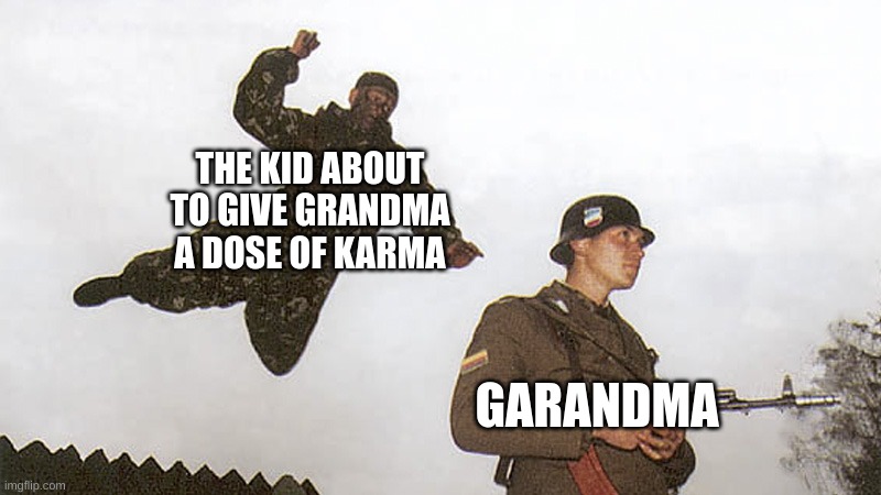 Soldier jump spetznaz | THE KID ABOUT TO GIVE GRANDMA A DOSE OF KARMA GARANDMA | image tagged in soldier jump spetznaz | made w/ Imgflip meme maker