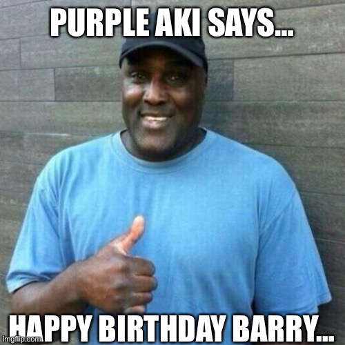Purple aki | PURPLE AKI SAYS…; HAPPY BIRTHDAY BARRY… | image tagged in purple aki | made w/ Imgflip meme maker