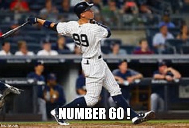 History is happening | NUMBER 60 ! | image tagged in aaron judge,baseball,records,broken,yankees | made w/ Imgflip meme maker