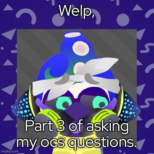 - | Welp, Part 3 of asking my ocs questions. | made w/ Imgflip meme maker