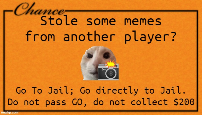 Monopoly Card | Stole some memes from another player? Go To Jail; Go directly to Jail. Do not pass GO, do not collect $200 | image tagged in monopoly card | made w/ Imgflip meme maker