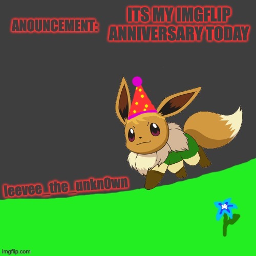 Leevee_The_Unkn0wn template | ITS MY IMGFLIP ANNIVERSARY TODAY | image tagged in leevee_the_unkn0wn template | made w/ Imgflip meme maker