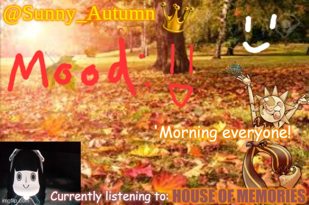 Sunny_Autumn (Sun's autumn temp) | 'Morning everyone! HOUSE OF MEMORIES | image tagged in sunny_autumn sun's autumn temp | made w/ Imgflip meme maker