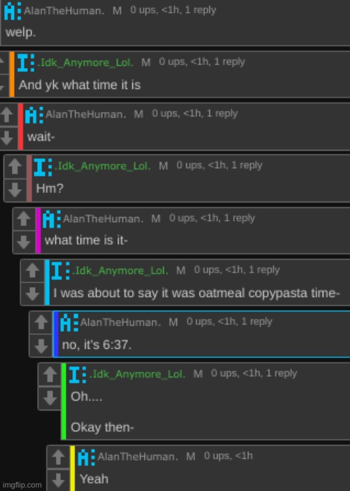 [Aw man, no oatmeal copypasta?] | image tagged in idk,stuff,s o u p,carck | made w/ Imgflip meme maker