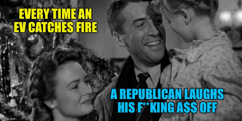 An angel gets his wings | EVERY TIME AN EV CATCHES FIRE; A REPUBLICAN LAUGHS HIS F**KING A$$ OFF | image tagged in an angel gets his wings | made w/ Imgflip meme maker