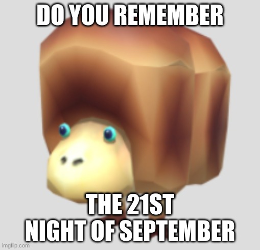 sep21 | DO YOU REMEMBER; THE 21ST NIGHT OF SEPTEMBER | image tagged in giant breadbug | made w/ Imgflip meme maker