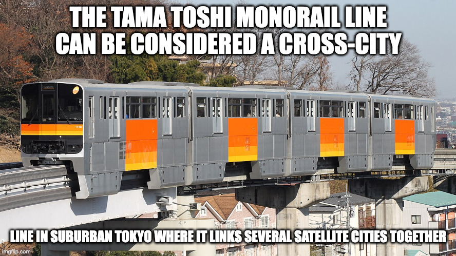 Tama Toshi Monorail Line | THE TAMA TOSHI MONORAIL LINE CAN BE CONSIDERED A CROSS-CITY; LINE IN SUBURBAN TOKYO WHERE IT LINKS SEVERAL SATELLITE CITIES TOGETHER | image tagged in public transport,monorail,memes,trains | made w/ Imgflip meme maker