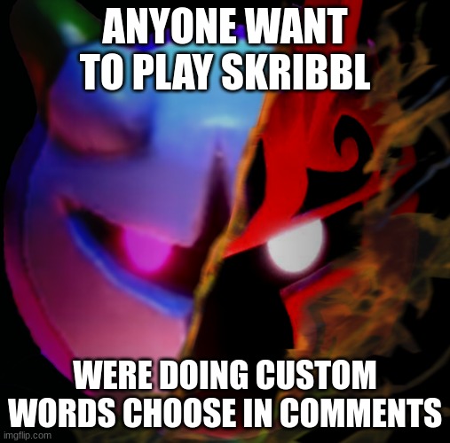 ANYONE WANT TO PLAY SKRIBBL; WERE DOING CUSTOM WORDS CHOOSE IN COMMENTS | made w/ Imgflip meme maker