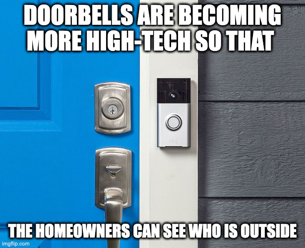 Video Doorbell | DOORBELLS ARE BECOMING MORE HIGH-TECH SO THAT; THE HOMEOWNERS CAN SEE WHO IS OUTSIDE | image tagged in doorbell,memes | made w/ Imgflip meme maker
