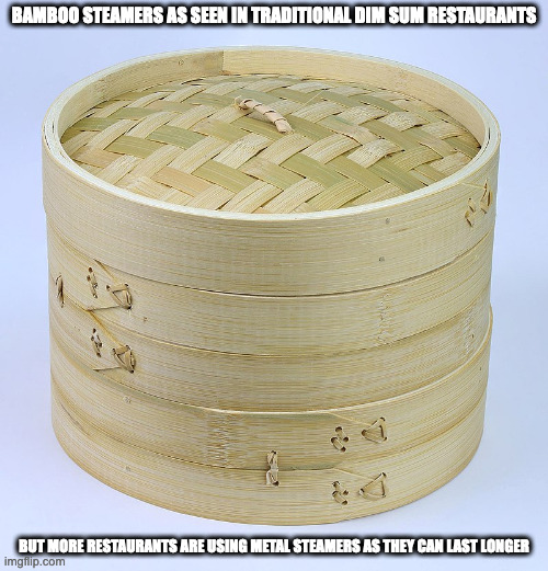 Bamboo Steamers | BAMBOO STEAMERS AS SEEN IN TRADITIONAL DIM SUM RESTAURANTS; BUT MORE RESTAURANTS ARE USING METAL STEAMERS AS THEY CAN LAST LONGER | image tagged in cooking,memes | made w/ Imgflip meme maker