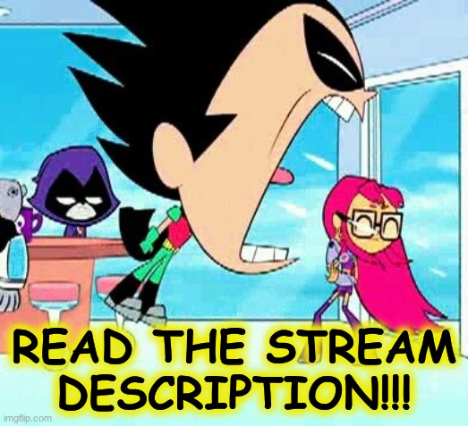 please remember to read stream description and rules before you post | READ THE STREAM DESCRIPTION!!! | image tagged in robin yelling at starfire | made w/ Imgflip meme maker