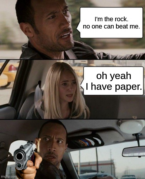 The rock |  I'm the rock. no one can beat me. oh yeah I have paper. | image tagged in memes,the rock driving | made w/ Imgflip meme maker