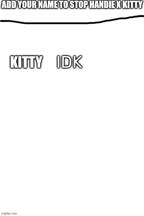[Well, Kitty told me to sign this, so.......] | IDK | image tagged in idk,stuff,s o u p,carck | made w/ Imgflip meme maker