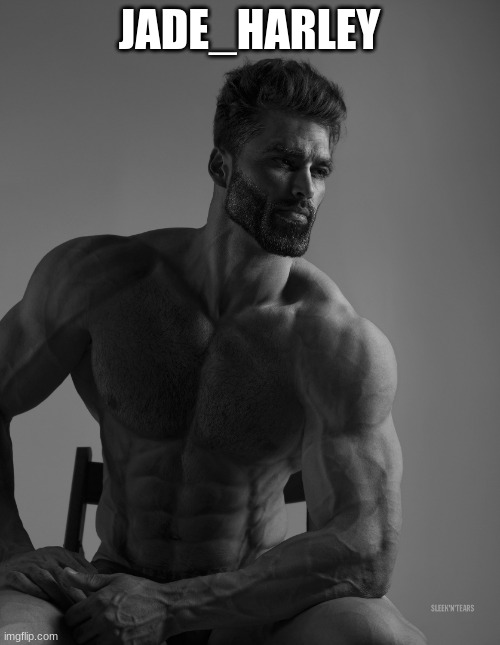 Giga Chad | JADE_HARLEY | image tagged in giga chad | made w/ Imgflip meme maker