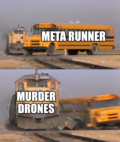Glitch productions | META RUNNER; MURDER DRONES | image tagged in a train hitting a school bus | made w/ Imgflip meme maker