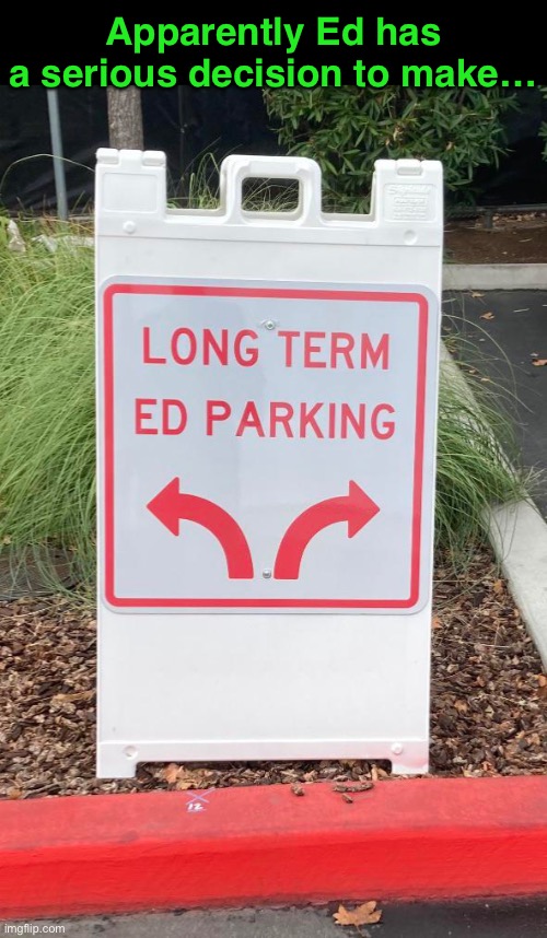 Apparently Ed has
a serious decision to make… | image tagged in funny memes,funny signs | made w/ Imgflip meme maker