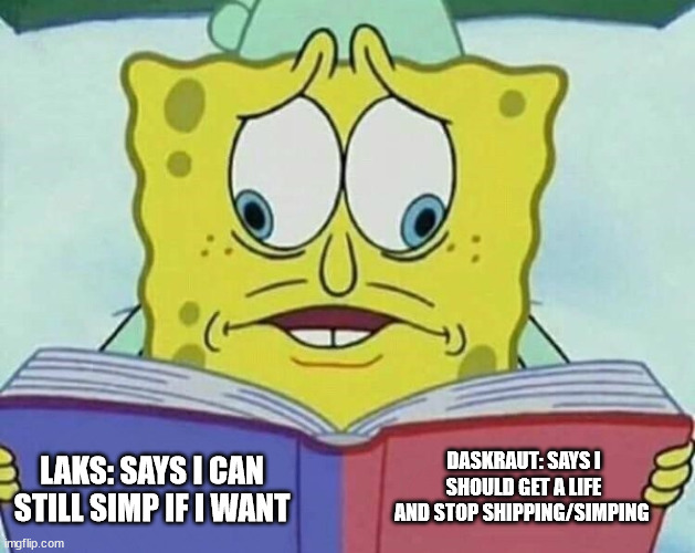 i can't believe i still remember when laks said that | DASKRAUT: SAYS I SHOULD GET A LIFE AND STOP SHIPPING/SIMPING; LAKS: SAYS I CAN STILL SIMP IF I WANT | image tagged in cross eyed spongebob | made w/ Imgflip meme maker