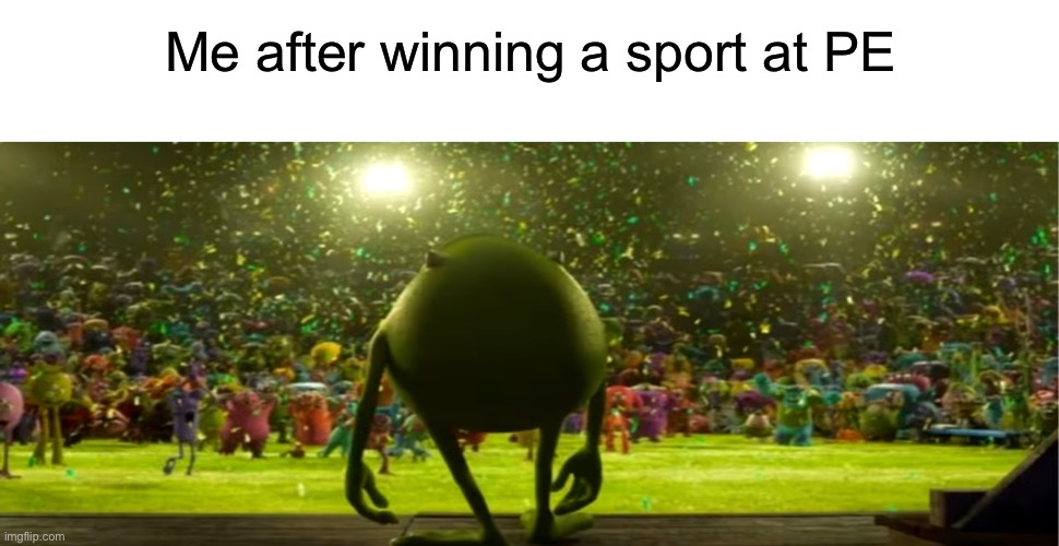Relatable? | Me after winning a sport at PE | image tagged in memes,school,sports | made w/ Imgflip meme maker