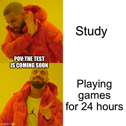 POV:test | Study; POV:THE TEST IS COMING SOON; Playing games for 24 hours | image tagged in memes,drake hotline bling | made w/ Imgflip meme maker