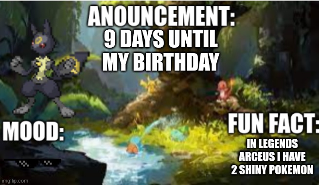 announcement | 9 DAYS UNTIL MY BIRTHDAY; IN LEGENDS ARCEUS I HAVE 2 SHINY POKEMON | image tagged in announcement 2 1 | made w/ Imgflip meme maker