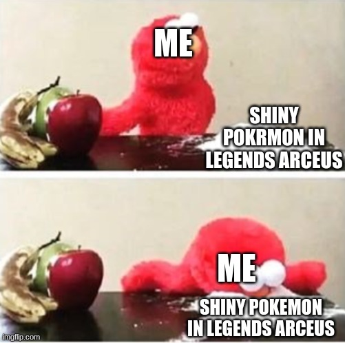 and... | ME; SHINY POKRMON IN LEGENDS ARCEUS; ME; SHINY POKEMON IN LEGENDS ARCEUS | image tagged in elmo choosing corn starch | made w/ Imgflip meme maker