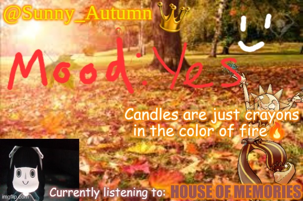 Yes | Candles are just crayons in the color of fire🔥; HOUSE OF MEMORIES | image tagged in sunny_autumn sun's autumn temp | made w/ Imgflip meme maker