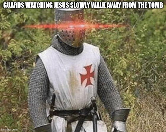 Growing Stronger Crusader | GUARDS WATCHING JESUS SLOWLY WALK AWAY FROM THE TOMB | image tagged in growing stronger crusader | made w/ Imgflip meme maker