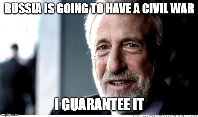 I Guarantee It |  RUSSIA IS GOING TO HAVE A CIVIL WAR; I GUARANTEE IT | image tagged in memes,i guarantee it,AdviceAnimals | made w/ Imgflip meme maker