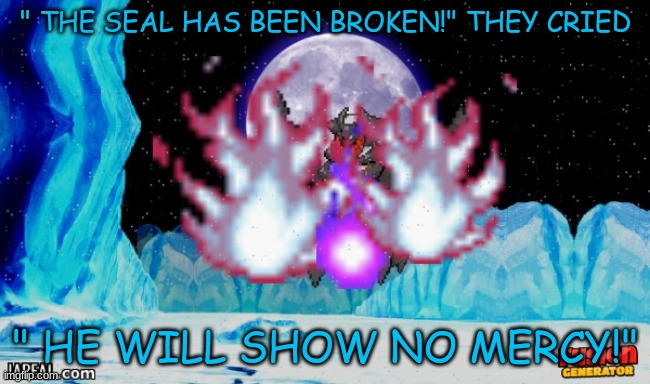 " THE SEAL HAS BEEN BROKEN!" THEY CRIED; " HE WILL SHOW NO MERCY!" | made w/ Imgflip meme maker