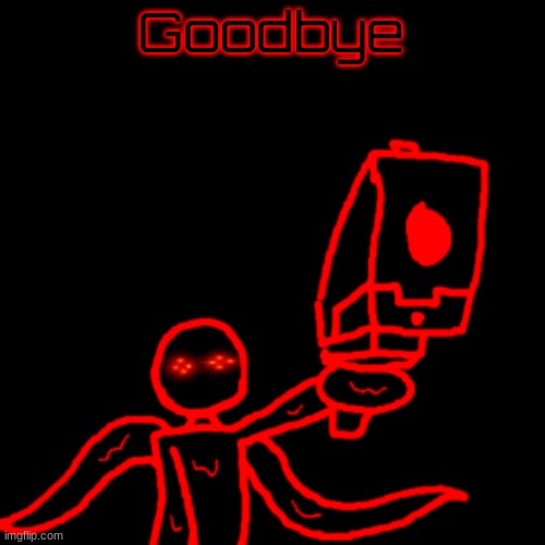 Watch your tone mf Corrupt | Goodbye | image tagged in watch your tone mf corrupt | made w/ Imgflip meme maker