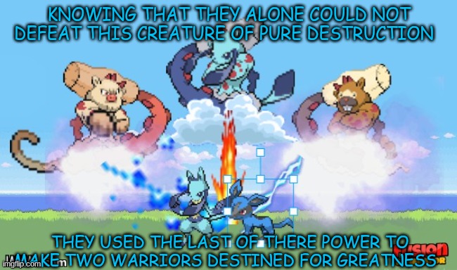 KNOWING THAT THEY ALONE COULD NOT DEFEAT THIS CREATURE OF PURE DESTRUCTION; THEY USED THE LAST OF THERE POWER TO MAKE TWO WARRIORS DESTINED FOR GREATNESS | made w/ Imgflip meme maker