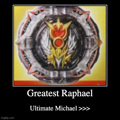 Greatest Raphael | Ultimate Michael >>> | image tagged in funny,demotivationals | made w/ Imgflip demotivational maker