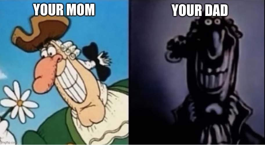 Dr Livesey light and dark | YOUR MOM; YOUR DAD | image tagged in dr livesey light and dark | made w/ Imgflip meme maker
