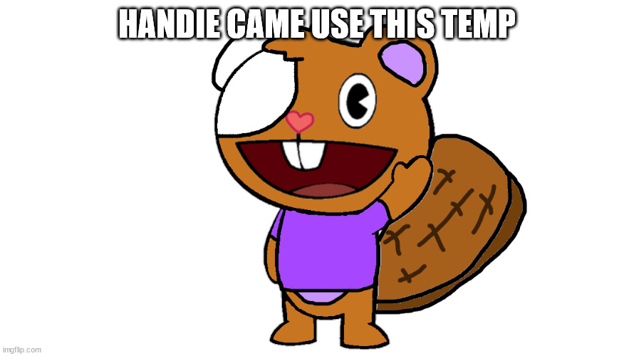 handie | HANDIE CAME USE THIS TEMP | image tagged in handie | made w/ Imgflip meme maker