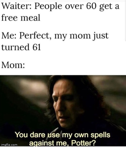 Snape, Snape, Severus Snape | image tagged in harry potter,mom,snape | made w/ Imgflip meme maker