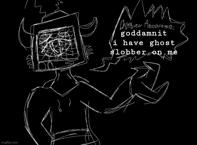 no context. | goddamnit i have ghost slobber on me | image tagged in vix says | made w/ Imgflip meme maker