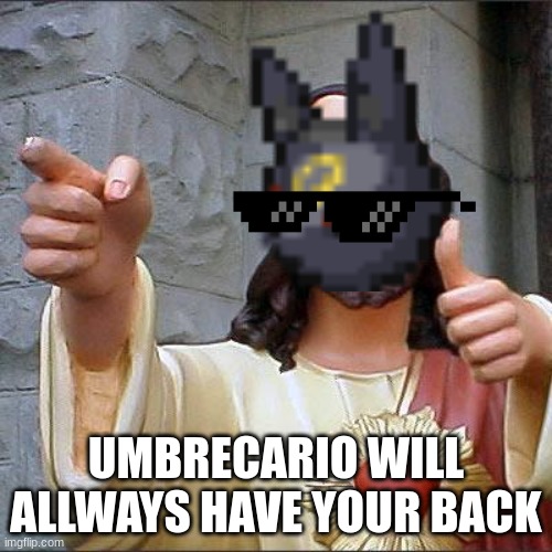 somebody will... | UMBRECARIO WILL ALLWAYS HAVE YOUR BACK | image tagged in memes,buddy christ | made w/ Imgflip meme maker