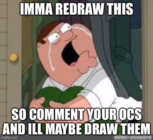 IMMA REDRAW THIS; SO COMMENT YOUR OCS AND ILL MAYBE DRAW THEM | made w/ Imgflip meme maker