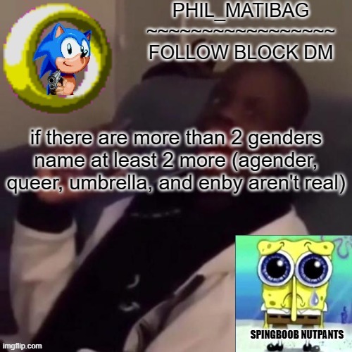 Phil_matibag announcement | if there are more than 2 genders name at least 2 more (agender, queer, umbrella, and enby aren't real) | image tagged in phil_matibag announcement | made w/ Imgflip meme maker