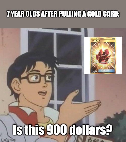 Meme #101 | 7 YEAR OLDS AFTER PULLING A GOLD CARD:; Is this 900 dollars? | image tagged in memes,is this a pigeon,pokemon,pokemon card,funny,little kid | made w/ Imgflip meme maker