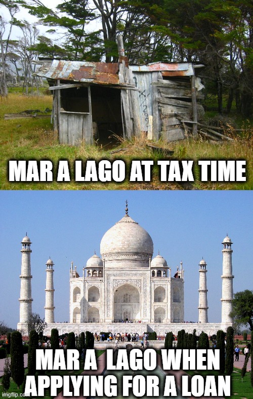 Say hello to Al Capone when you see him. Benedict Arnold too. |  MAR A LAGO AT TAX TIME; MAR A  LAGO WHEN APPLYING FOR A LOAN | image tagged in shack,taj mahal,memes,politics,lock him up,fraud | made w/ Imgflip meme maker
