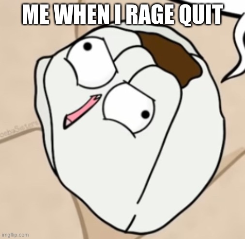 ME WHEN I RAGE QUIT | made w/ Imgflip meme maker