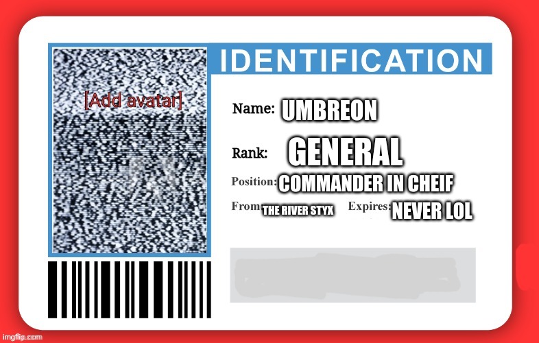 use this for your rank and name. | UMBREON; GENERAL; COMMANDER IN CHEIF; THE RIVER STYX; NEVER LOL | image tagged in imgflip id | made w/ Imgflip meme maker