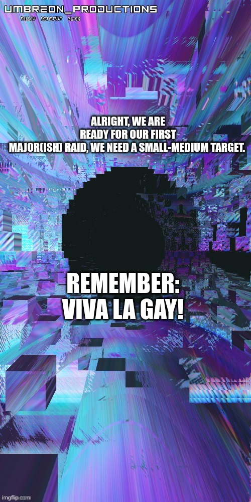 we need target links in comments. | ALRIGHT, WE ARE READY FOR OUR FIRST MAJOR(ISH) RAID, WE NEED A SMALL-MEDIUM TARGET. REMEMBER: VIVA LA GAY! | image tagged in umbreon | made w/ Imgflip meme maker