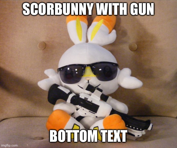 Scorbunnator | SCORBUNNY WITH GUN; BOTTOM TEXT | image tagged in scorbunnator,pokemon | made w/ Imgflip meme maker