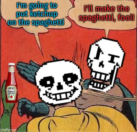 Stop it. Get some help | I'll make the spaghetti, fool! I'm going to put ketchup on the spaghetti | image tagged in papyrus slapping sans,sans undertale,papyrus,undertale | made w/ Imgflip meme maker